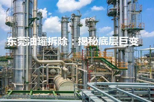 东莞油罐拆除：揭秘底层巨变，探寻城市转型之谜！