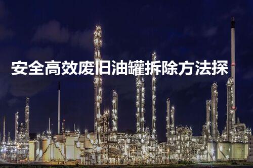 安全高效废旧油罐拆除方法探究
