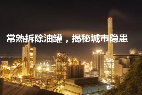 常熟拆除油罐，揭秘城市隐患：一场爆破能否化解危机？