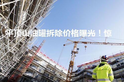 平顶山油罐拆除价格曝光！惊人数字引发热议！