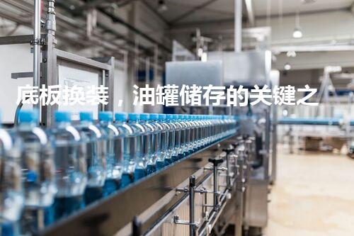底板换装，油罐储存的关键之谜！