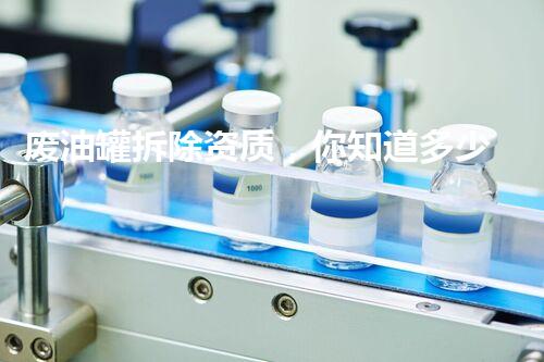 废油罐拆除资质，你知道多少？