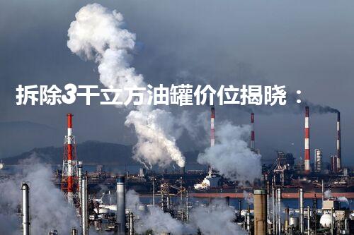 拆除3干立方油罐价位揭晓：专业服务更安心