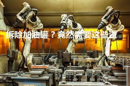 拆除加油罐？竟然需要这些资质你造吗！
