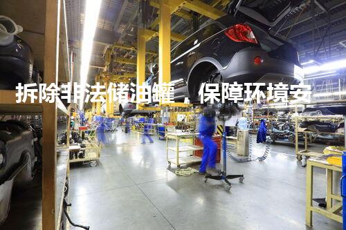 拆除非法储油罐，保障环境安全与合规运营