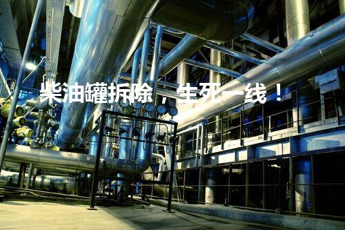 柴油罐拆除，生死一线！