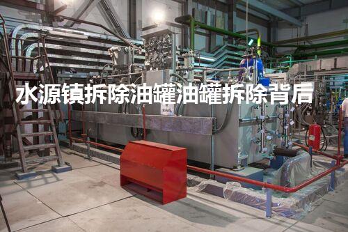 水源镇拆除油罐油罐拆除背后的秘密与挑战！
