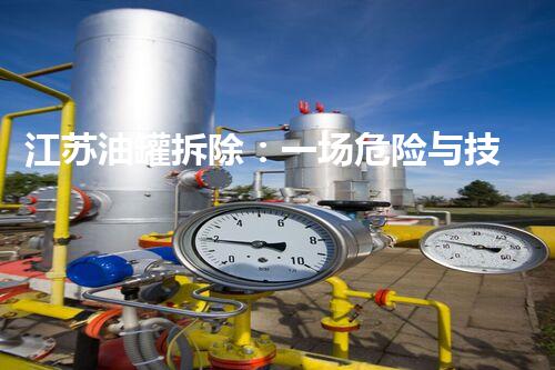 江苏油罐拆除：一场危险与技术的较量！