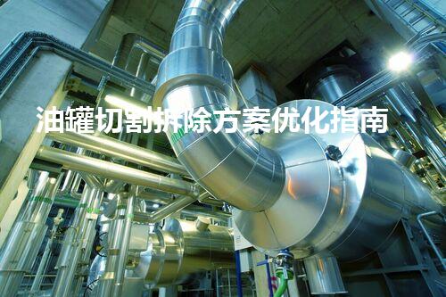 油罐切割拆除方案优化指南
