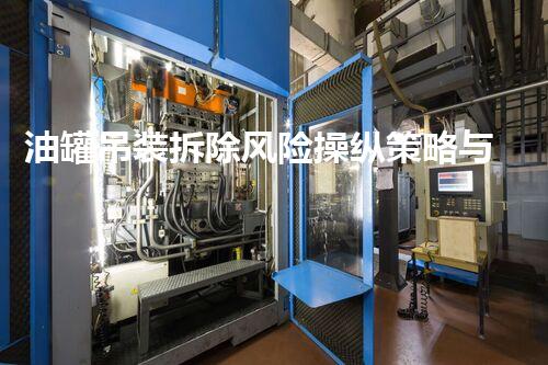 油罐吊装拆除风险操纵策略与实践