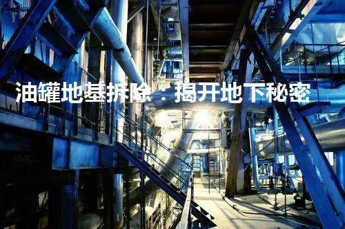 油罐地基拆除：揭开地下秘密，惊人真相即将揭晓！