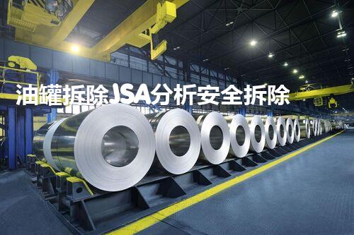 油罐拆除JSA分析安全拆除作业中的隐患与对策探讨