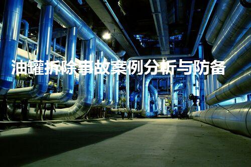 油罐拆除事故案例分析与防备措施探讨