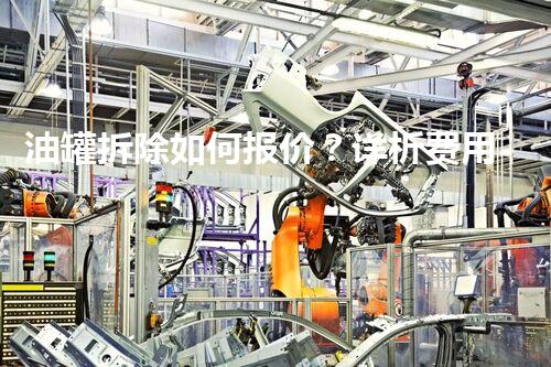 油罐拆除如何报价？详析费用构成与障碍因素