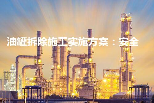 油罐拆除施工实施方案：安全高效拆除新标准