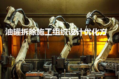 油罐拆除施工组织设计优化方案