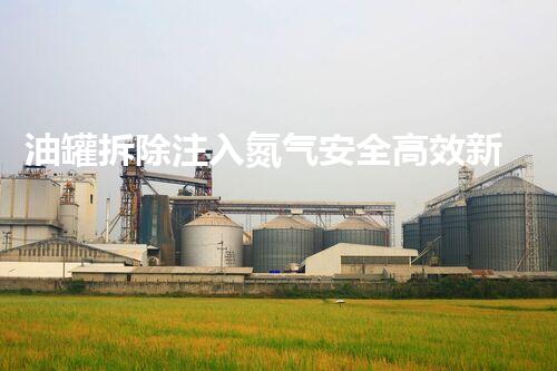 油罐拆除注入氮气安全高效新方法
