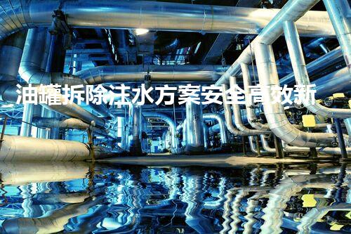 油罐拆除注水方案安全高效新方法