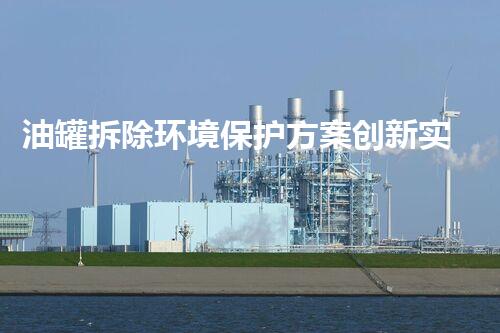 油罐拆除环境保护方案创新实践