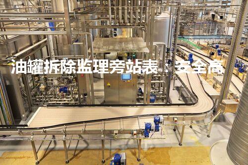 油罐拆除监理旁站表：安全高效执行的保障