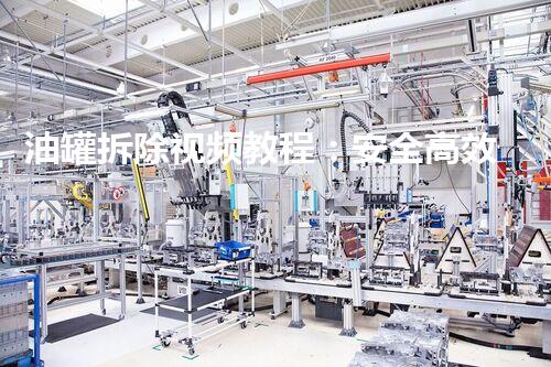 油罐拆除视频教程：安全高效操作指南