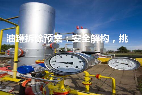 油罐拆除预案：安全解构，挑战与突破！