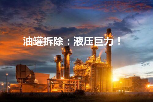 油罐拆除：液压巨力！