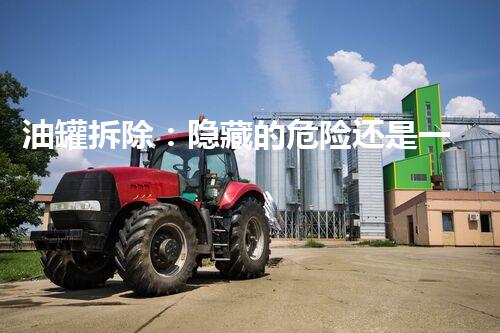 油罐拆除：隐藏的危险还是一场机遇？