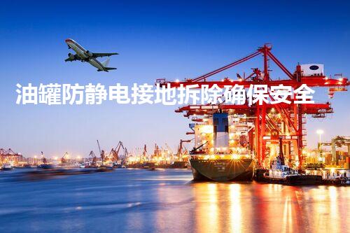 油罐防静电接地拆除确保安全高效