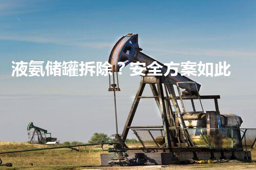 液氨储罐拆除？安全方案如此做才安心！