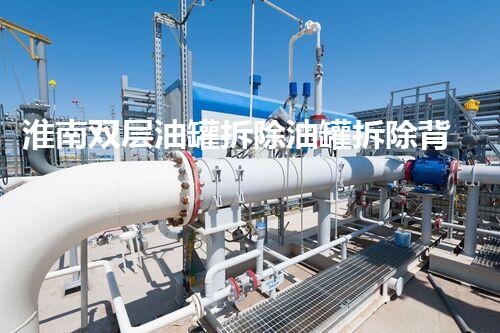 淮南双层油罐拆除油罐拆除背后的安全隐患与挑战