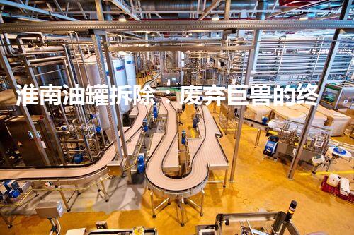 淮南油罐拆除：废弃巨兽的终结，隐藏着什么秘密？
