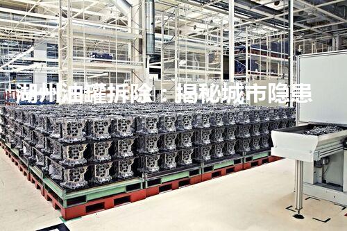 湖州油罐拆除：揭秘城市隐患，安全何在？