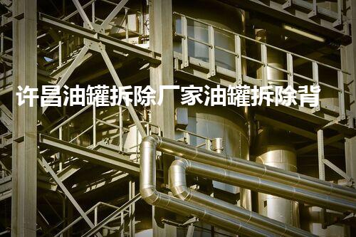 许昌油罐拆除厂家油罐拆除背后的秘密与挑战！