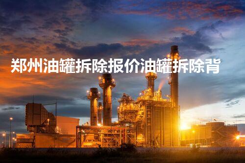 郑州油罐拆除报价油罐拆除背后的秘密与挑战