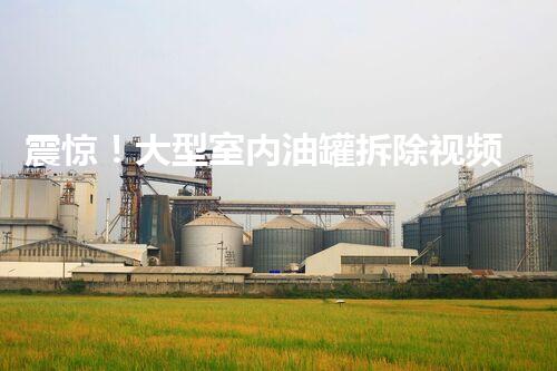 震惊！大型室内油罐拆除视频？看完一身冷汗！