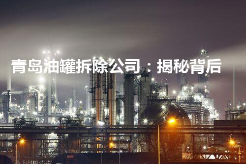 青岛油罐拆除公司：揭秘背后的危险与壮举！